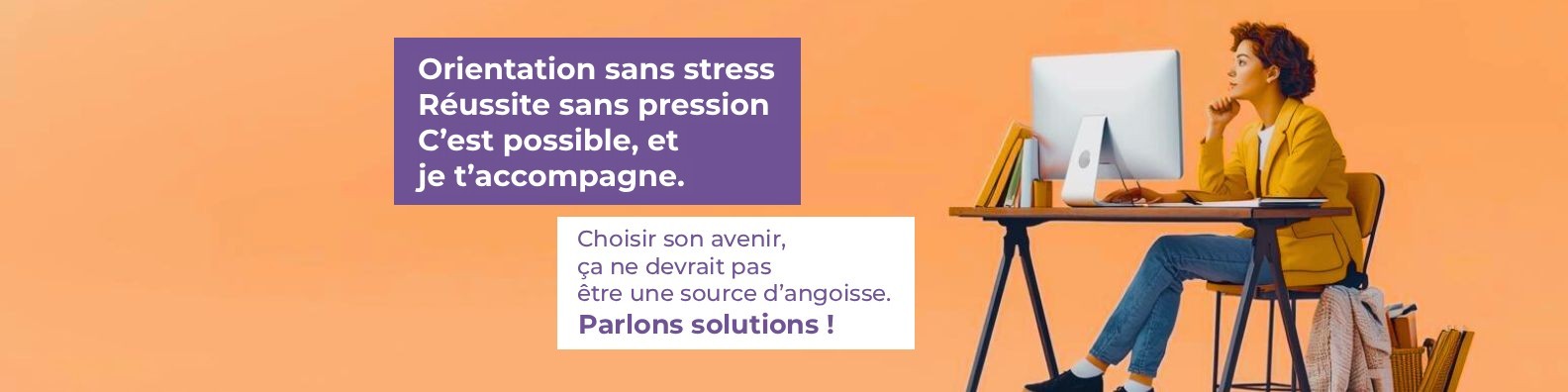 Orientation sans stress, Réussite sans pression : C’est possible, et je t’accompagne. Choisir son avenir, ça ne devrait pas être une source d’angoisse. Parlons solutions ! 